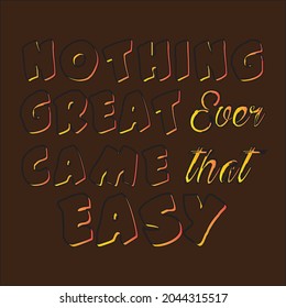 Nothing Great ever came that easy  , t shirt typographic desing in vector .