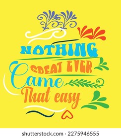 Nothing Great Ever Came That Easy-Motivational Typography T-Shirt Design, EPS File format, size 3000x3000 pixel, Editable file, Printable graphic, 300 DPI (PPI), White background.