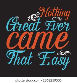 nothing great ever came that easy t-shirt