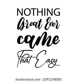 nothing great ever came that easy black letter quote