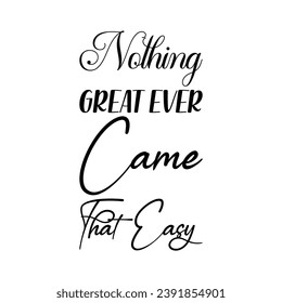 nothing great ever came that easy black letter quote