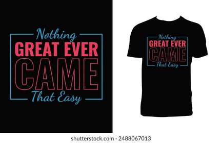 Nothing Great Ever Came That Easy Typography T Shirt Design. 