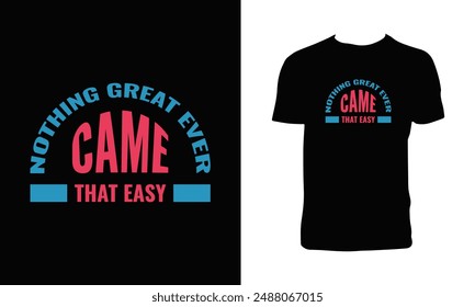 Nothing Great Ever Came That Easy Typography T Shirt Design. 