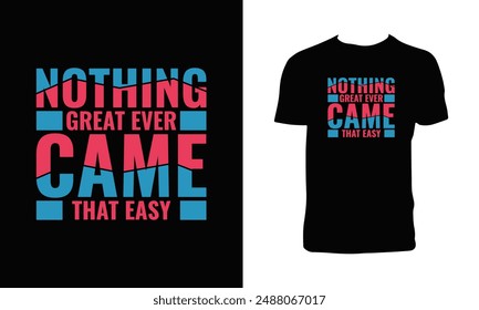 Nothing Great Ever Came That Easy Typography T Shirt Design. 