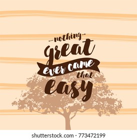 Nothing great ever come that easy. Inspirational quote, motivation. Typography for poster, greeting card or t-shirt. Vector lettering, inscription, calligraphy design. Text background