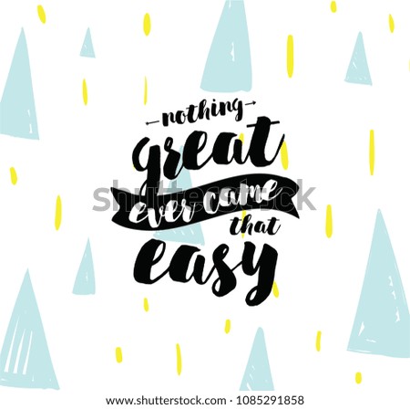 Nothing great ever come that easy. Inspirational quote, motivation. Typography for poster, greeting card or t-shirt. Vector lettering, inscription, calligraphy design. Text background