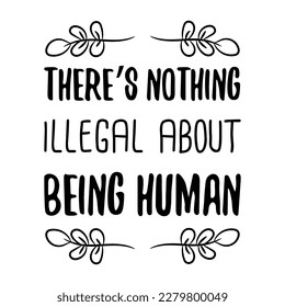 There’s nothing illegal about being human. Vector Quote
