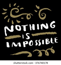 Nothing is Impossible. Handdrawn motivational quote. Hand lettering. Inspirtional vector illustration