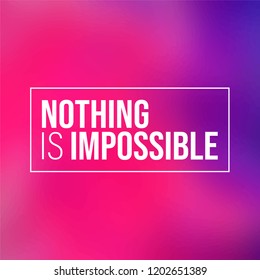 Nothing is impossible. Inspiration and motivation quote
