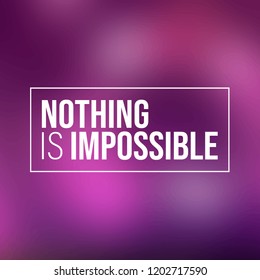 Nothing is impossible. Inspiration and motivation quote