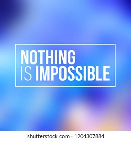 Nothing is impossible. Inspiration and motivation quote