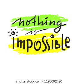 Nothing is impossible - simple inspire and motivational quote. Hand drawn beautiful lettering. Print for inspirational poster, t-shirt, bag, cups, card, flyer, sticker, badge. Funny cute vector