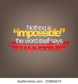 Nothing is "impossible". The word itself says " I'm possible". Motivational background. (EPS10 Vector)