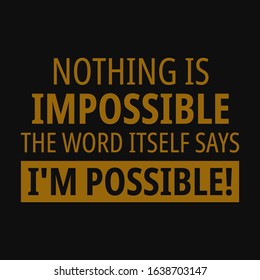 Nothing is impossible, the word itself says I'm possible! Motivational quotes