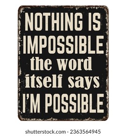 Nothing is impossible, the word itself says i'm possible vintage rusty metal sign on a white background, vector illustration