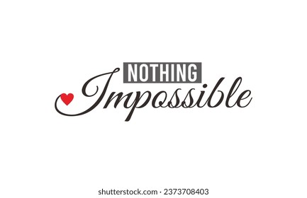 NOTHING IMPOSSIBLE WORDS ARE SUITABLE TO COMPLETE YOUR DESIGN