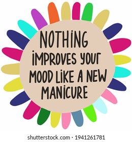 Nothing improves your mood like a new manicure. Handwritten lettering about nails. Inspiration fashion quote for nail studio, manicure master, beauty salon, print, decorative card. Vector illustration