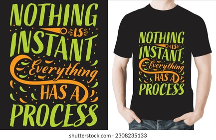 NOTHING IS INSTANT EVERYTHING HAS A PROCESS T-Shirt design vector file.