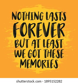 Nothing Lasts Forever But At Least We Got The Memories