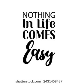nothing in life comes easy black letter quote