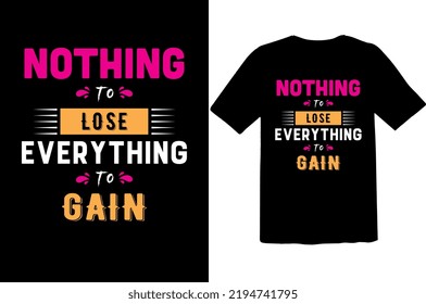 Nothing to Lose Everything to Gain fits with almost every spectrum of life! This Inspirational, Motivational, Encouraging, Inspiring gift t-shirt might give them that little push they need!