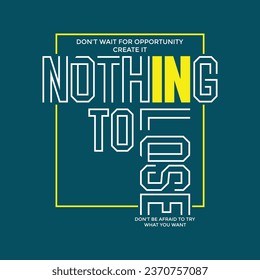 Nothing to lose stylish slogan typography tee shirt design.Motivation and inspirational quote.Clothing,t shirt,apparel and other uses Vector print, typography, poster.