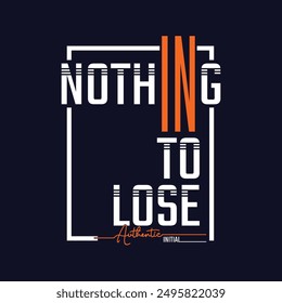 Nothing to lose,stylish slogan typography tee shirt design.Motivation and inspirational quote.Clothing,t shirt,apparel and other uses Vector print, typography, poster.