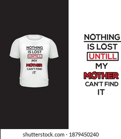 Nothing is lost until my mother can't find it. Typography t shirt design.