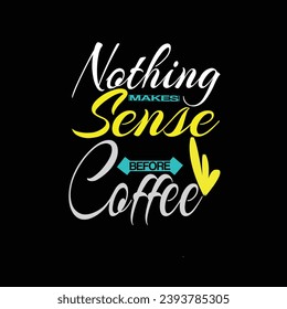 nothing makes sense before coffee. this vector for t shirt and other uses