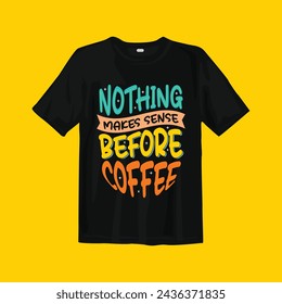 Nothing makes sense before coffee t-shirt design