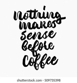 Nothing makes sense before coffee quote. Ink hand lettering. Modern brush calligraphy. Handwritten phrase. Inspiration graphic design typography element. Cute simple vector sign.