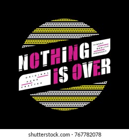 nothing is over slogan typography design t shirt, vector artistic illustration graphic style