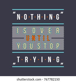 nothing is over slogan typography design t shirt, vector artistic illustration graphic style