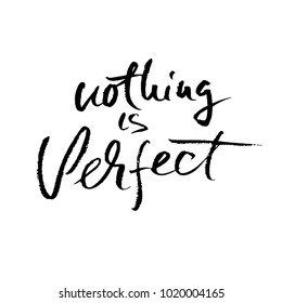 Nothing is perfect. Hand drawn dry brush motivational lettering. Ink illustration. Modern calligraphy phrase. Vector illustration.