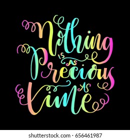 Nothing Is As Precious As Time on Black Background. Hand Lettering. Modern Calligraphy. Handwritten Inspirational motivational quote. 