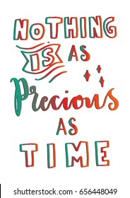 Nothing Is As Precious As Time on White Background. Hand Lettering. Modern Calligraphy. Handwritten Inspirational motivational quote. 