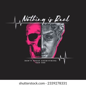 Nothing is real slogan with close up face classic statue and skull  ,vector illustration for t-shirt.