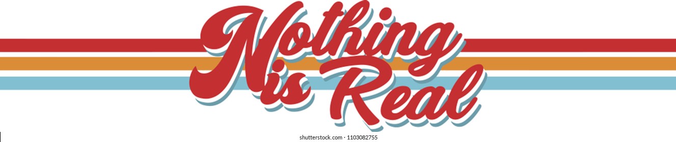 'Nothing is real' slogan vector print for t-shirt graphic and other uses