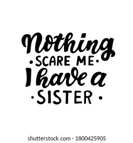 Nothing scare me, I have a sister. Humour Halloween quote. Hand lettering for posters, greeting card, kids party t-shirt prints. Halloween party 31 october