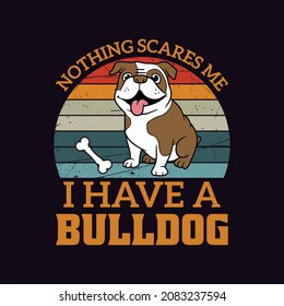 Nothing scares me i have a bulldog