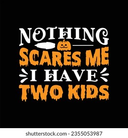 
 NOTHING SCARES ME I HAVE TWO KIDS Halloween SVG T-Shirt Design typograph ,Halloween Vector






