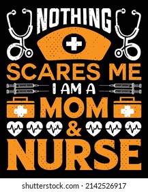 nothing scares me i am a mom and nurse T shirt design Nursing t-shirt with medical element vectors. Stethoscope, syringe design. For label.