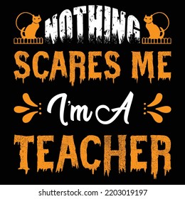 Nothing scares me I'm a teacher  Happy Halloween shirt print template, Pumpkin Fall Witches Halloween Costume shirt design