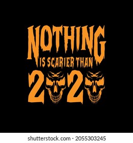 Nothing is scarier than 2020 - Funny saying for Halloween or other. Good for t shirt print, card, poster, mug, and other gift design.