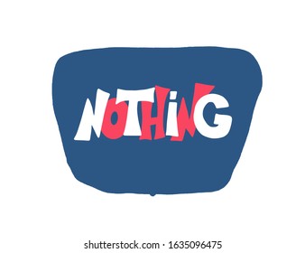Nothing slogan. Vector hand drawn lettering with speech bubble.