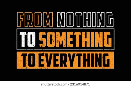 from nothing to something to everything motivational t shirt design