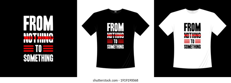 from nothing to something typography t-shirt design