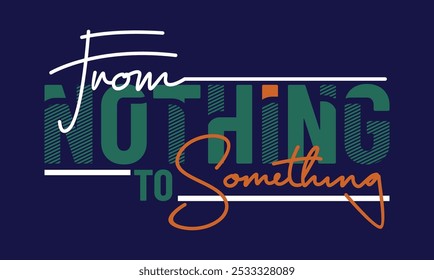 From nothing to something,Vintage typography design in vector illustration.Motivation and inspirational quote.Abstract design with the grunge and denim style. Vector print, typography, poster.