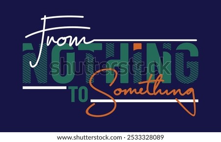 From nothing to something,Vintage typography design in vector illustration.Motivation and inspirational quote.Abstract design with the grunge and denim style. Vector print, typography, poster.