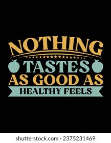 NOTHING TASTES AS GOOD AS HEALTHY FEELS. T-SHIRT DESIGN. PRINT TEMPLATE.TYPOGRAPHY VECTOR ILLUSTRATION.